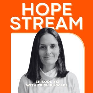 A black and white portrait of a woman with straight dark hair, set against a bright orange background. Large text above reads HOPE STREAM, and below it says Episode 313 with Trish Ruggles.