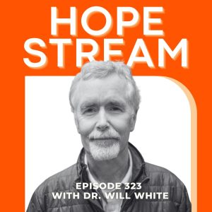 Black-and-white portrait of an older man with gray hair and a beard, wearing a jacket. Text above him reads Hope Stream. Below, it says Episode 323 with Dr. Will White on an orange and white background.